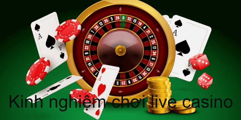 Kinh nghiệm chơi live casino hiệu quả