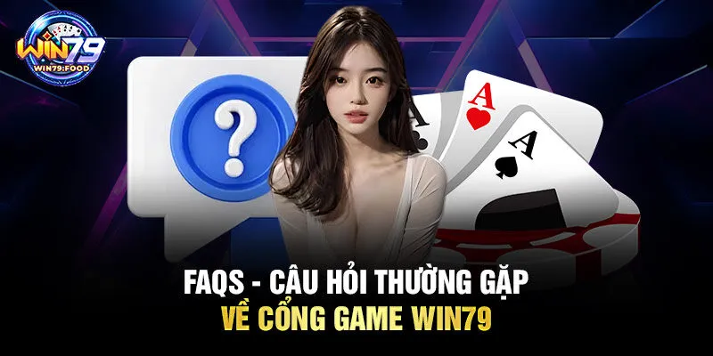 FAQ – Giải Đáp Một Số Thắc Mắc Của Người Chơi Tại Win79